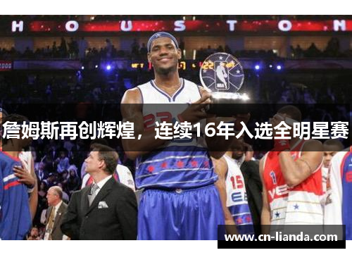 詹姆斯再创辉煌，连续16年入选全明星赛