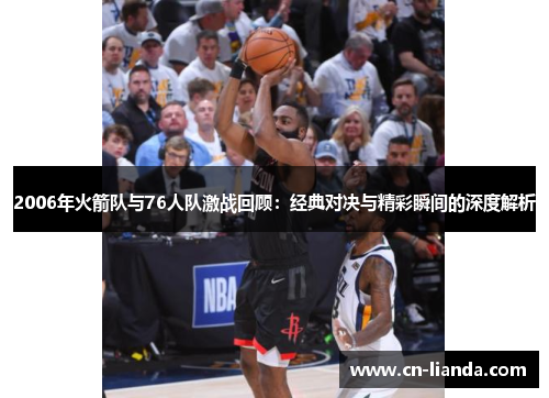 2006年火箭队与76人队激战回顾：经典对决与精彩瞬间的深度解析