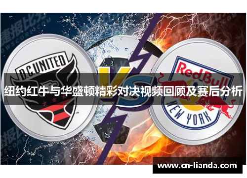 纽约红牛与华盛顿精彩对决视频回顾及赛后分析