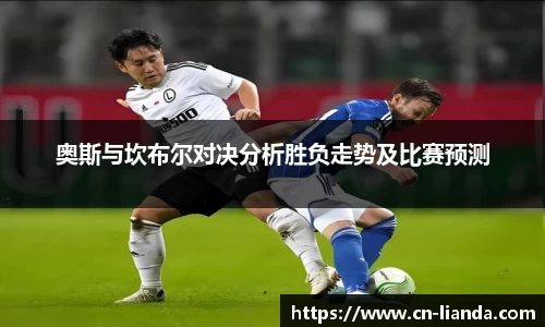 奥斯与坎布尔对决分析胜负走势及比赛预测