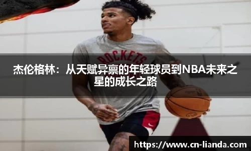 杰伦格林：从天赋异禀的年轻球员到NBA未来之星的成长之路